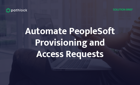 Automate PeopleSoft Provisioning and Access Requests | Pathlock